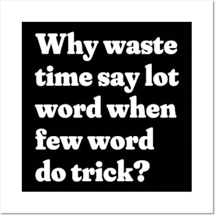 Why waste time say lot word when few word do trick? Posters and Art